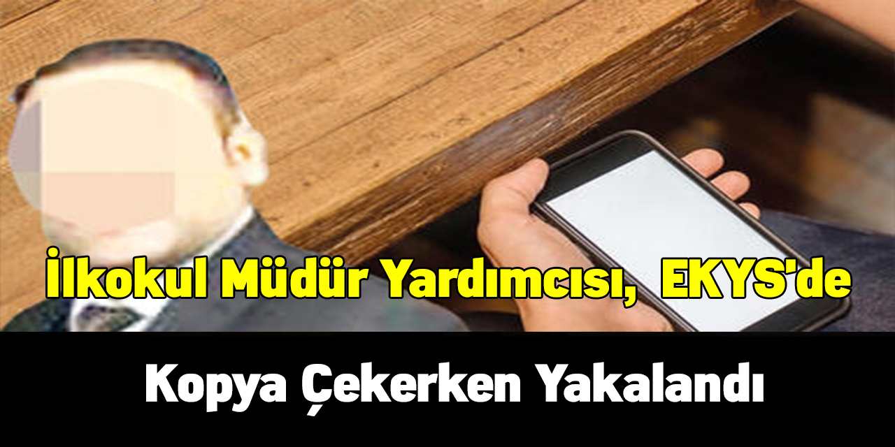 İlkokul müdür yardımcısı,  EKYS'de kopya çekerken yakalandı