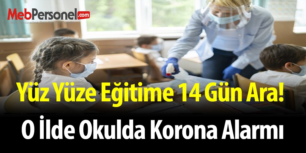 Yüz yüze eğitime 14 gün ara! O ilde okulda korona alarmı