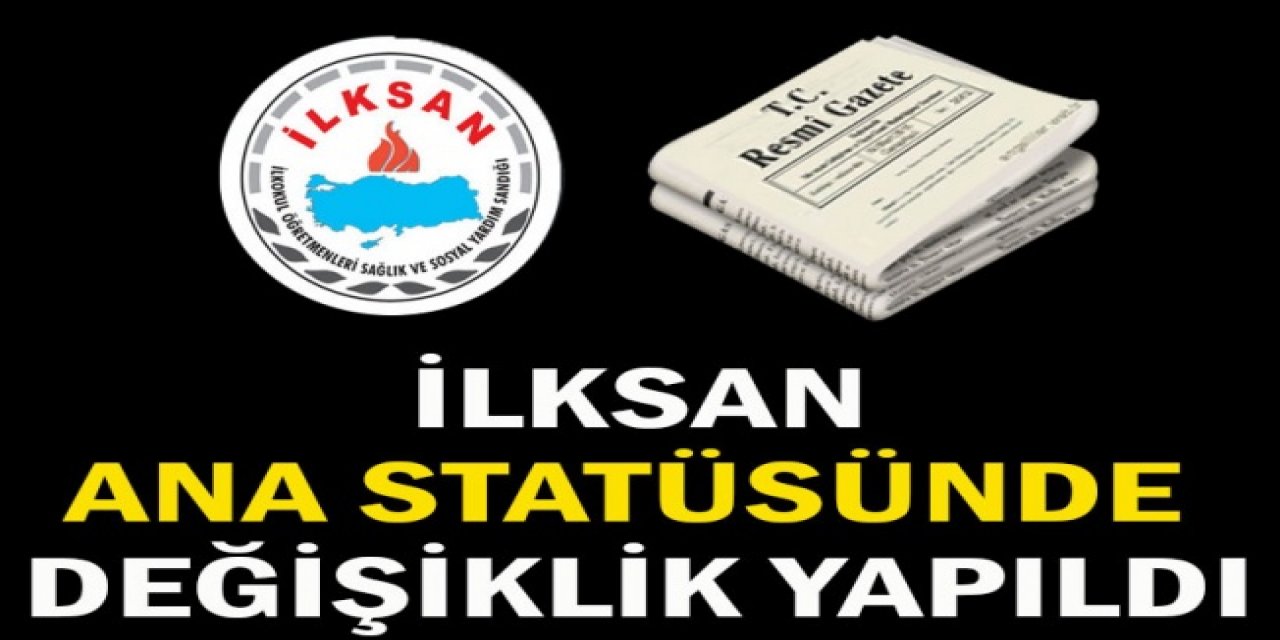 İlksan Anastatüsünde değişiklik yapıldı