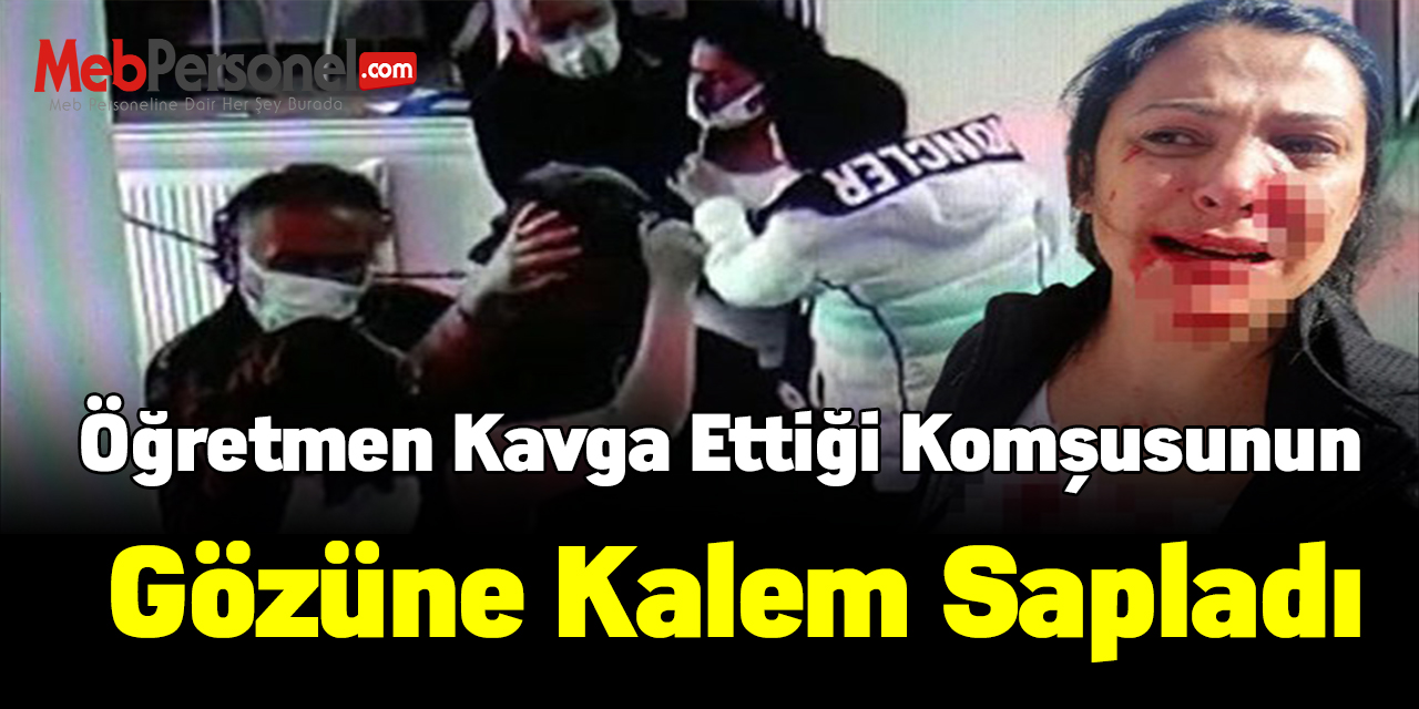 Öğretmen kavga ettiği komşusunun gözüne kalem sapladı