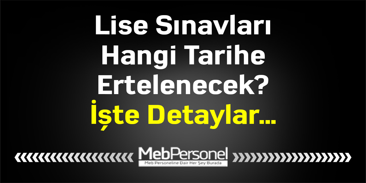 Lise Sınavları Hangi Tarihe Ertelenecek? İşte Detaylar...