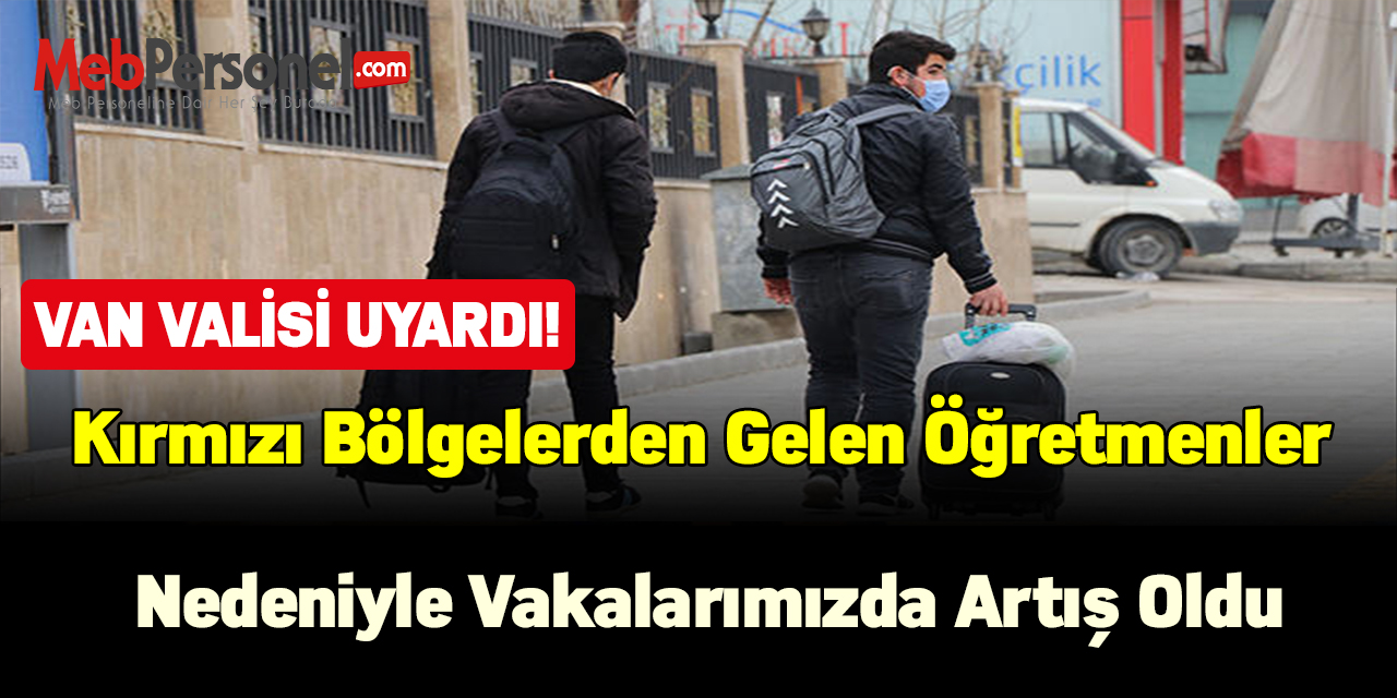 Van Valisi: Kırmızı bölgelerden gelen öğretmenler nedeniyle vakalarımızda artış oldu