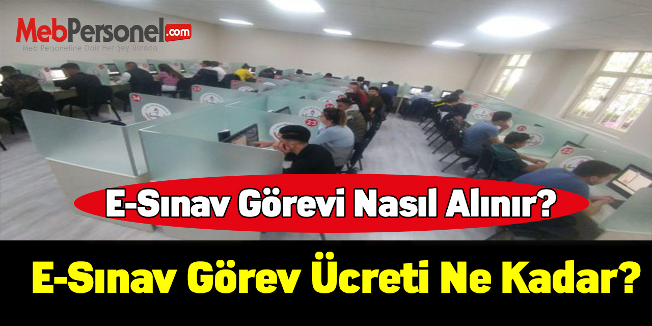 E-sınav görevi nasıl alınır? E-sınav görev ücreti ne kadar?