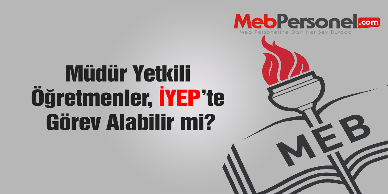 Müdür Yetkili Öğretmen, İYEP'te Görev Alabilir mi?