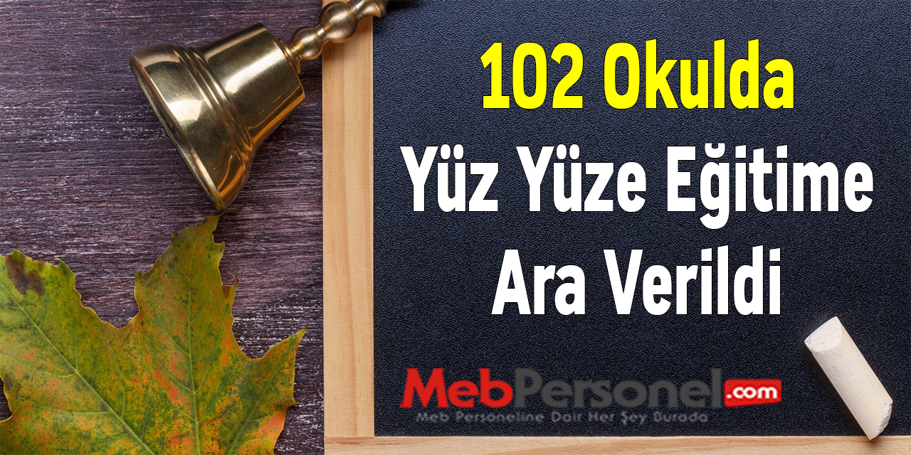 102 Okulda Yüz Yüze Eğitime Ara Verildi