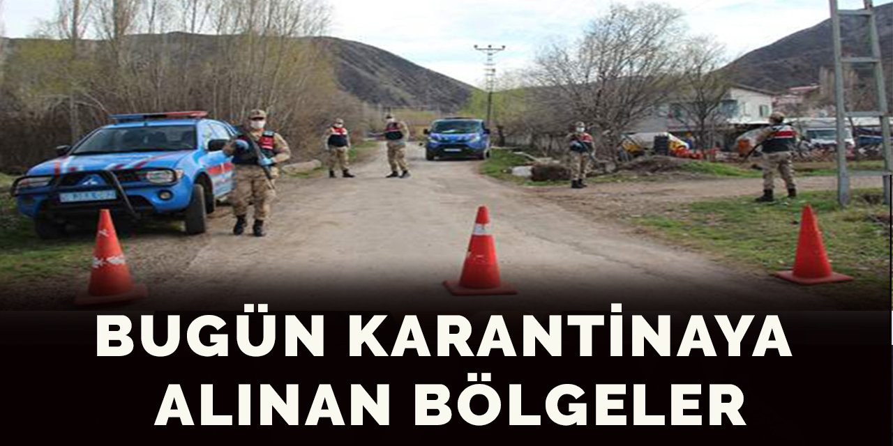 Bugün Karantinaya Alınan Bölgeler