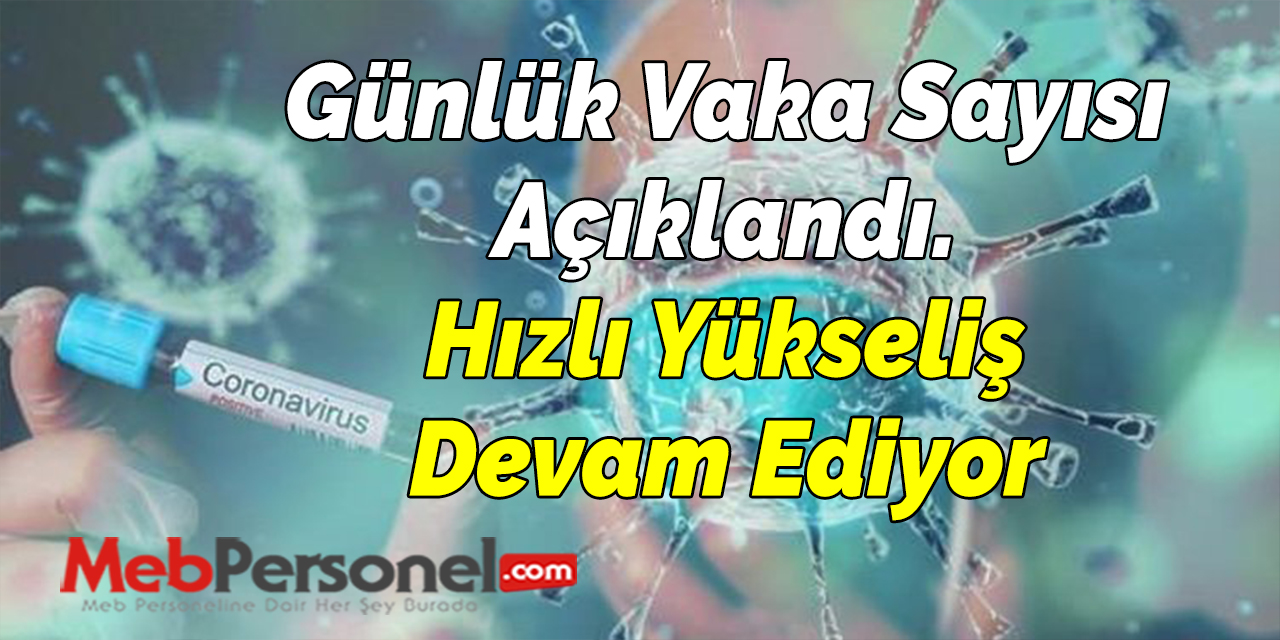 Günlük Vaka Sayısı Açıklandı. Hızlı Yükseliş Devam Ediyor