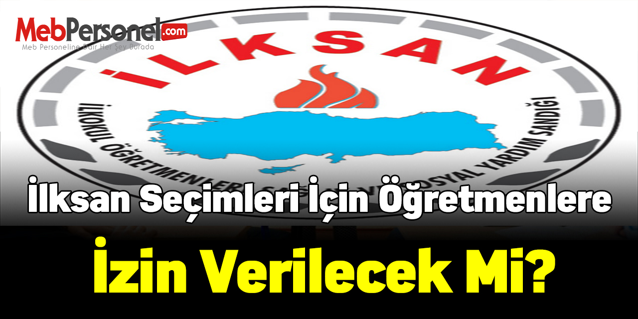 İlksan seçimleri için öğretmenlere izin verilecek mi?