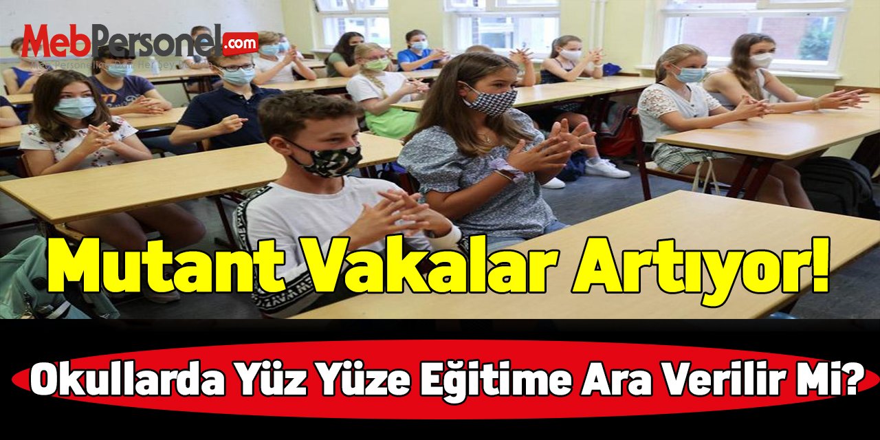 Mutant vakalar artıyor! Okullarda yüz yüze eğitime ara verilir mi?