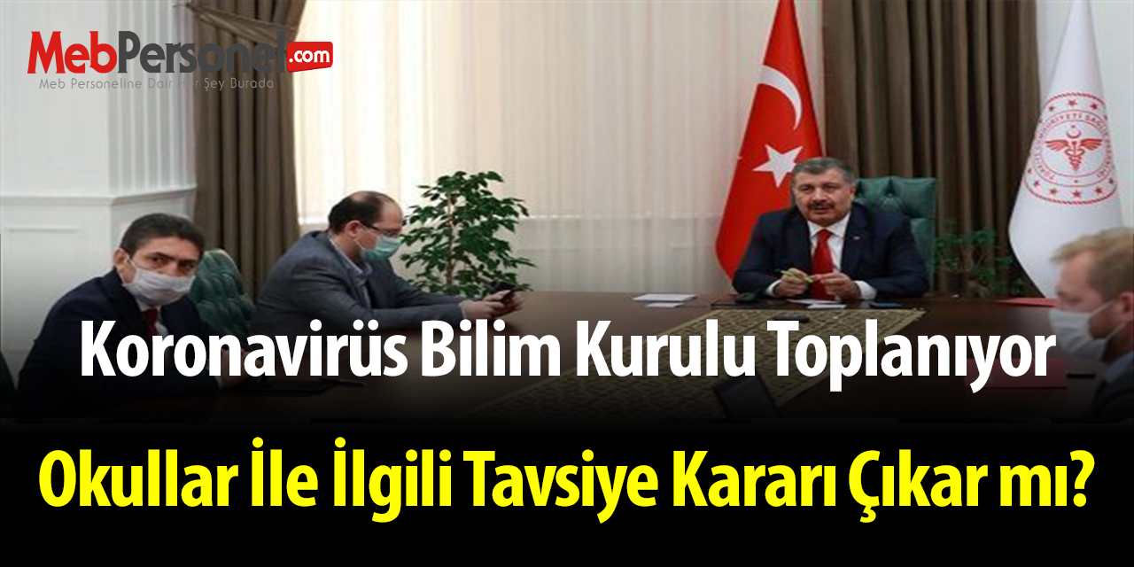Koronavirüs Bilim Kurulu toplanıyor! Okullar İle İlgili Tavsiye Kararı Çıkar mı?