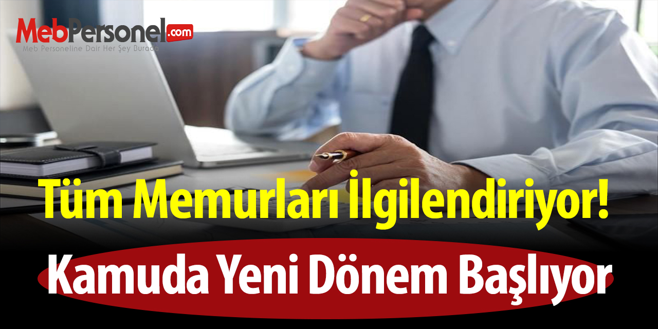 Tüm memurları ilgilendiriyor! Kamuda yeni dönem başlıyor