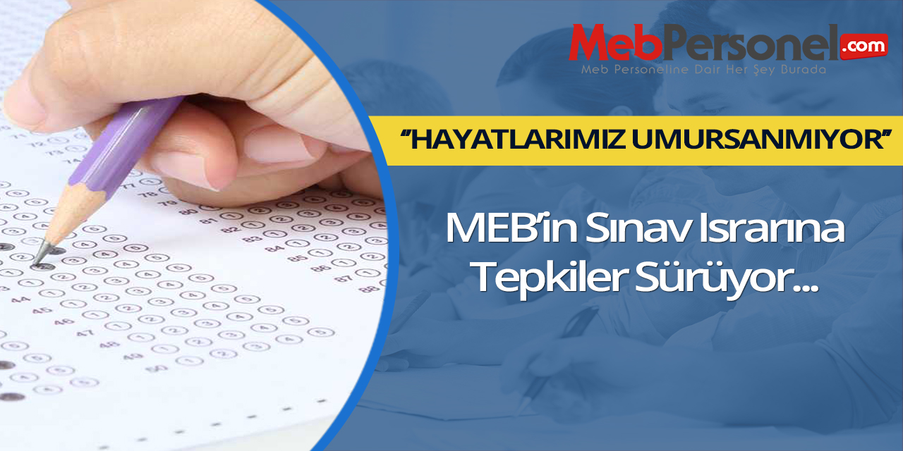 MEB’in sınav ısrarına tepkiler sürüyor: Hayatlarımız umursanmıyor!