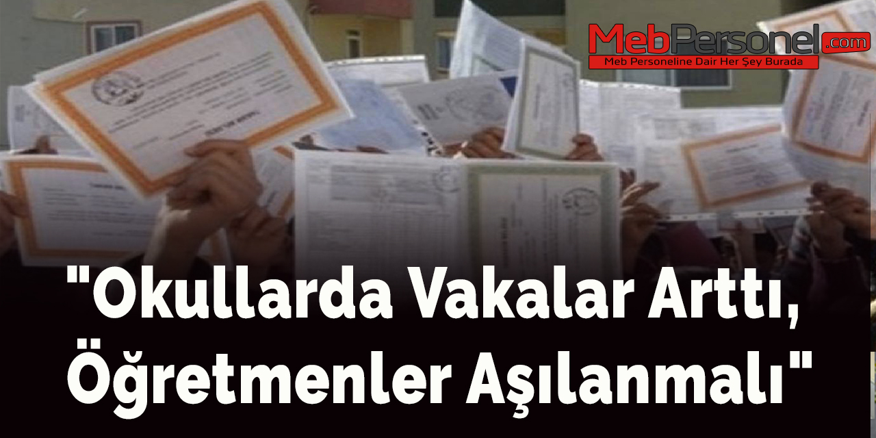 "Okullarda vakalar arttı, öğretmenler aşılanmalı"