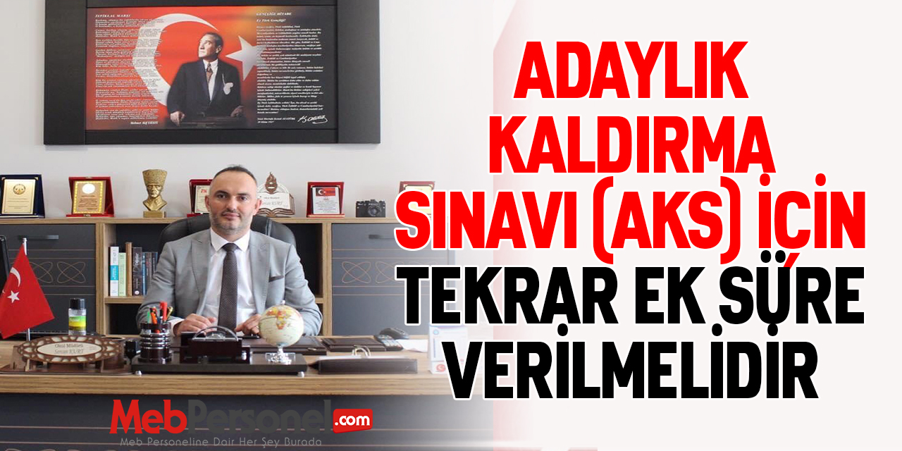 ADAYLIK KALDIRMA SINAVI (AKS) İÇİN TEKRAR EK SÜRE VERİLMELİDİR