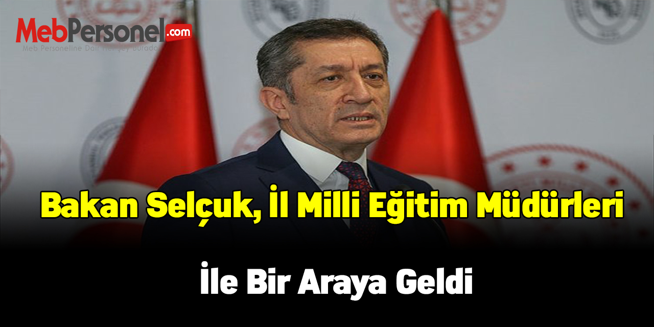 Bakan Selçuk, İl Milli Eğitim Müdürleri ile bir araya geldi