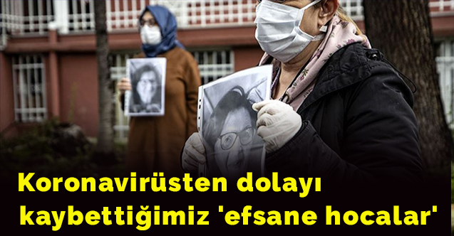 Koronavirüsten dolayı kaybettiğimiz 'efsane hocalar'