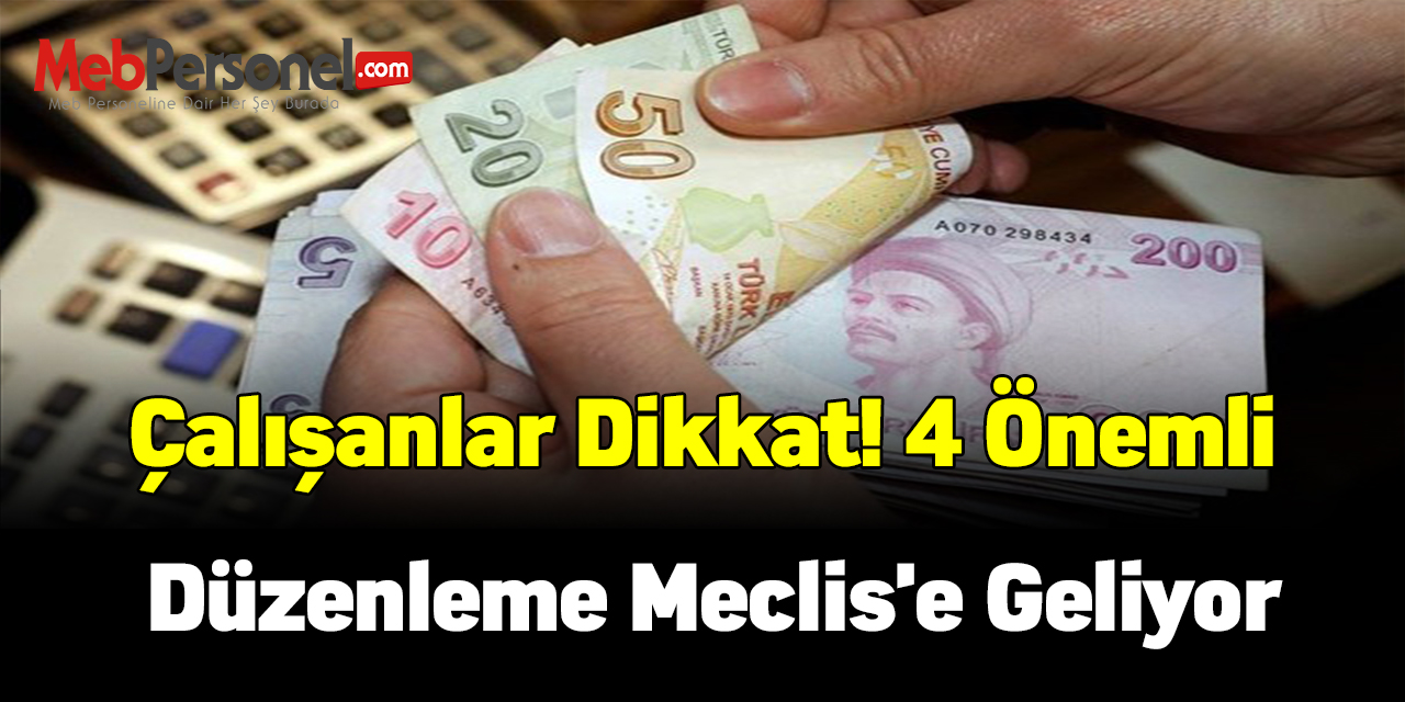 Çalışanlar Dikkat! 4 önemli düzenleme Meclis'e geliyor