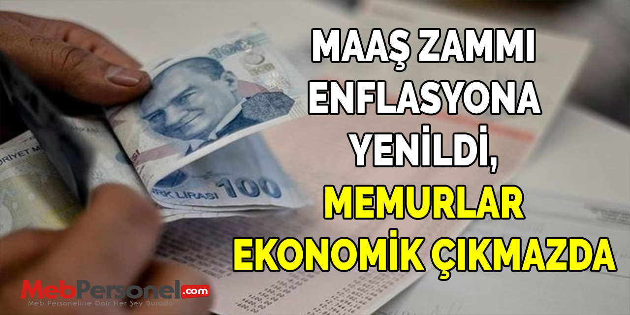 MAAŞ ZAMMI ENFLASYONA YENİLDİ, MEMURLAR EKONOMİK ÇIKMAZDA