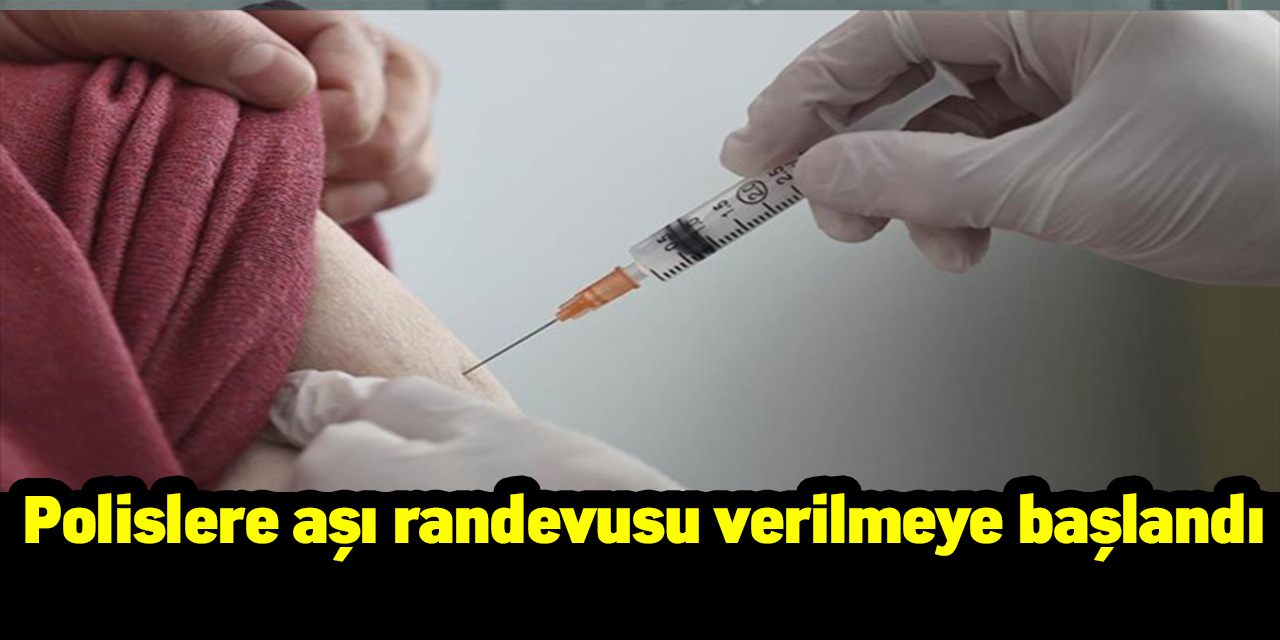 Polislere aşı randevusu verilmeye başlandı