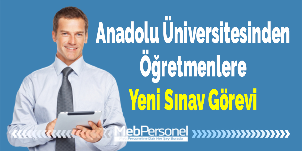 Anadolu Üniversitesinden Öğretmenlere Yeni Sınav Görevi