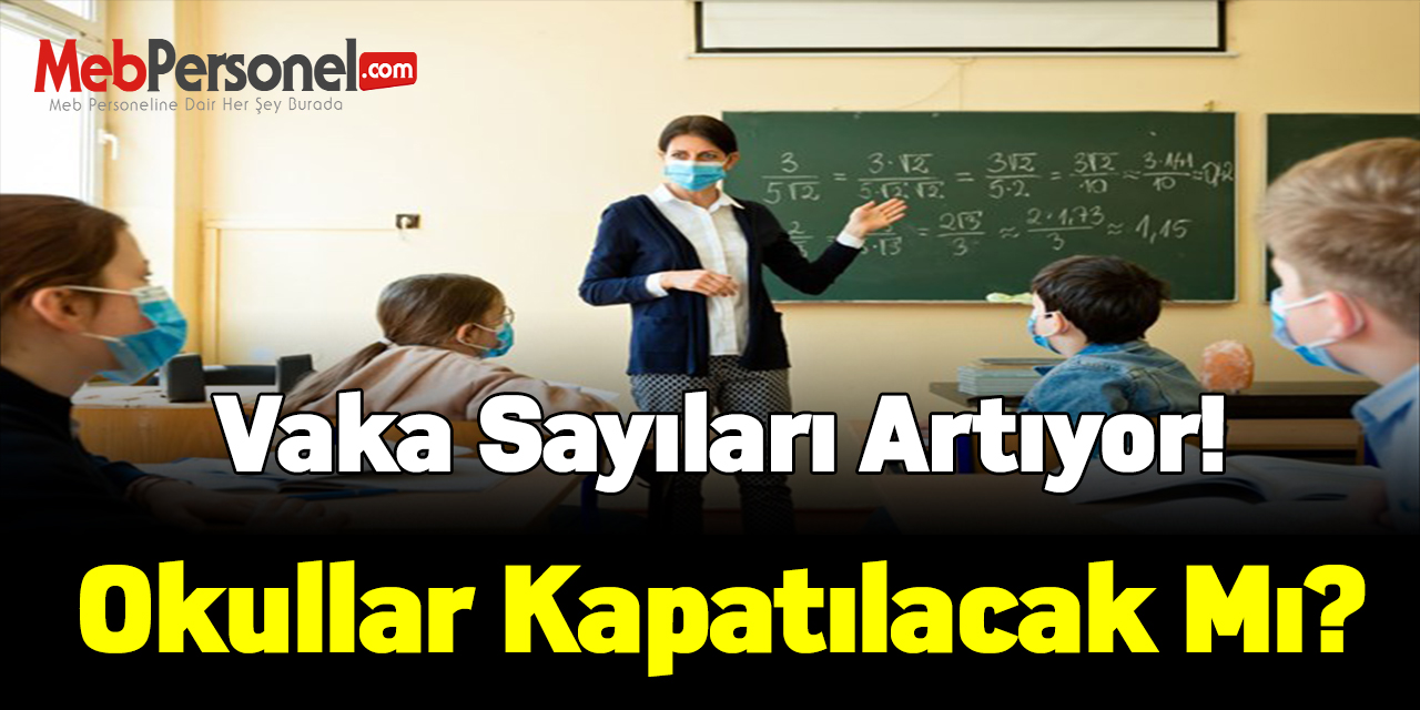 Vaka sayıları artıyor! Okullar kapatılacak mı?