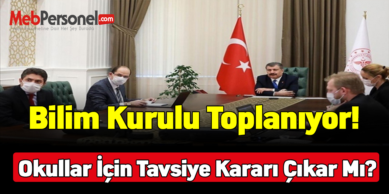 Bilim Kurulu Toplanıyor! Okullar için tavsiye kararı çıkar mı?