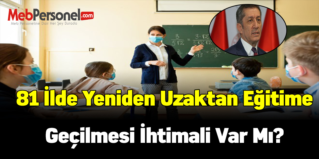 81 ilde yeniden uzaktan eğitime geçilmesi ihtimali var mı?