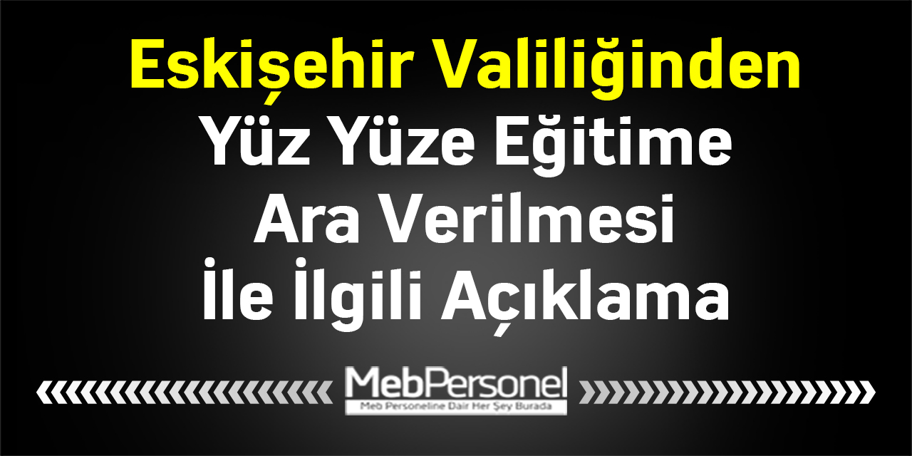 Eskişehir Valiliğinden Yüz Yüze Eğitime Ara Verilmesi İle İlgili Açıklama