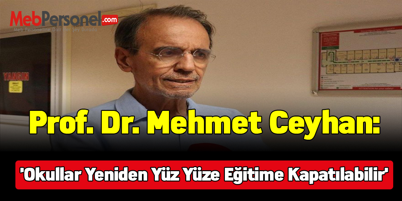 Prof. Dr. Mehmet Ceyhan:'Okullar yeniden yüz yüze eğitime kapatılabilir'