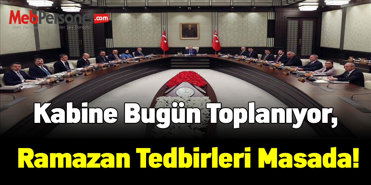 Kabine bugün toplanıyor. Ramazan tedbirleri masada!