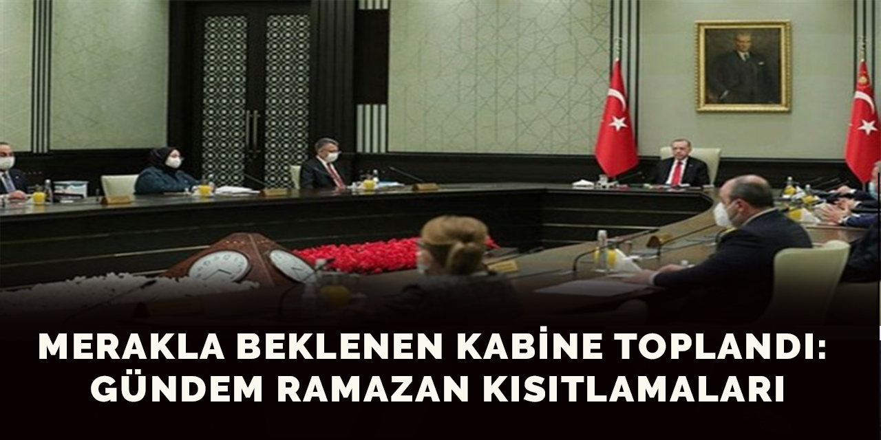 Merakla beklenen kabine toplandı: Gündem ramazan kısıtlamaları