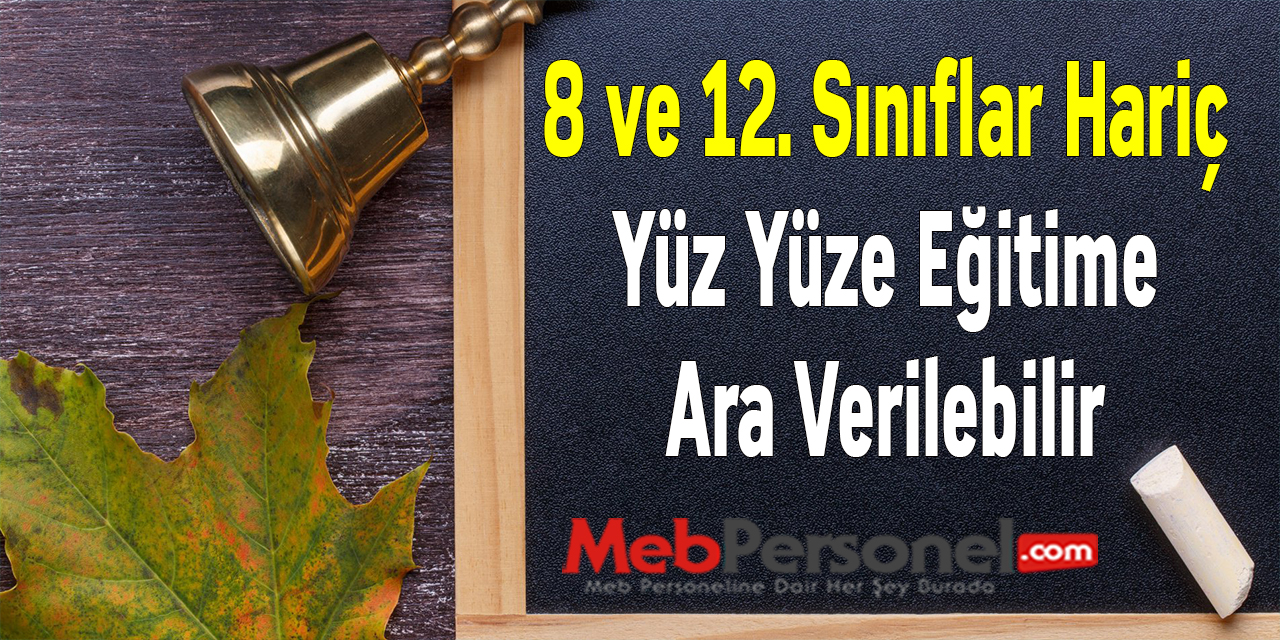 8 ve 12. Sınıflar Hariç Yüz Yüze Eğitime Ara Verilebilir