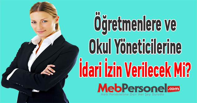 Öğretmenlere ve Okul Yöneticilerine İdari İzin Verilecek Mi?