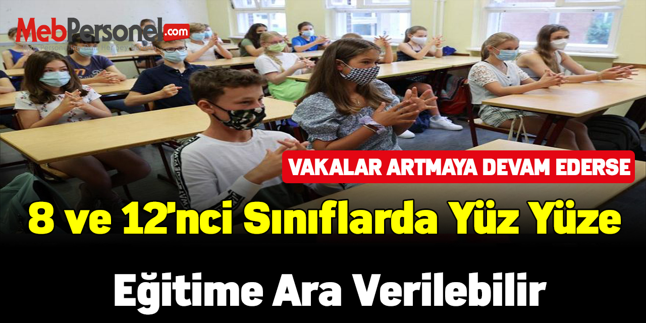 Vakalar artmaya devam ederse ,8 ve 12'nci sınıflarda yüz yüze eğitime ara verilebilir