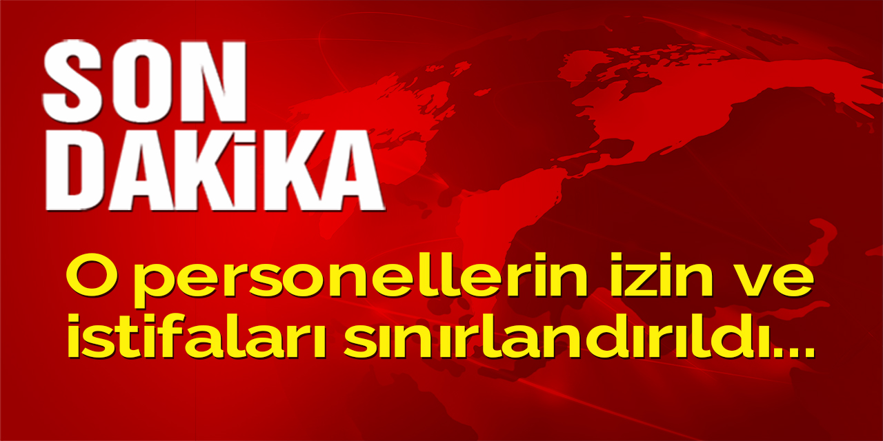 O personellerin izin ve istifaları sınırlandırıldı...