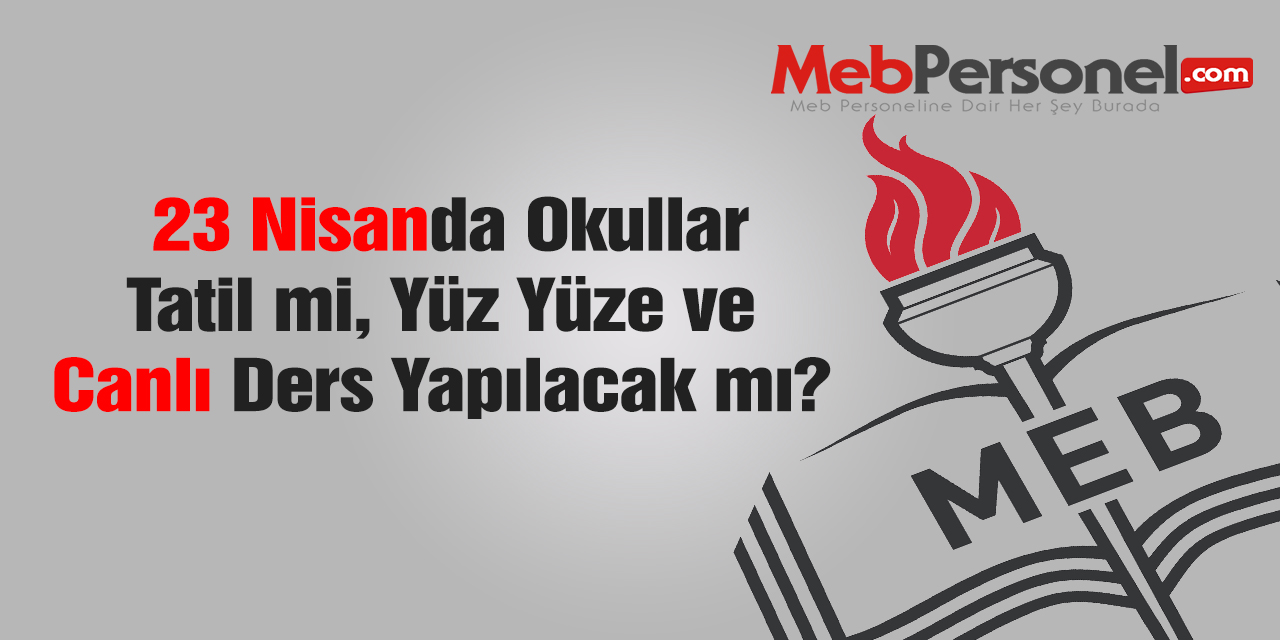 23 Nisanda Okullar Tatil mi, Yüz Yüze ve Canlı Ders Yapılacak mı?