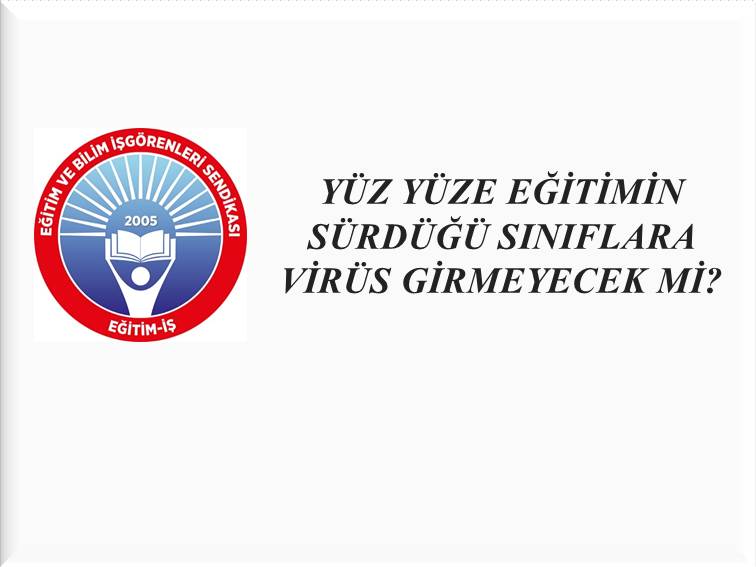 YÜZ YÜZE EĞİTİMİN SÜRDÜĞÜ SINIFLARA VİRÜS GİRMEYECEK Mİ?