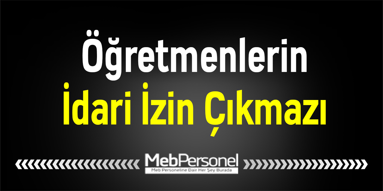 Öğretmenlerin İdari İzin Çıkmazı