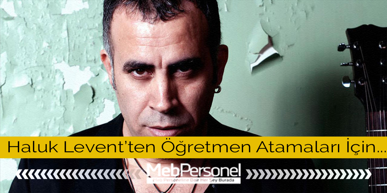 Sanatçı Haluk Levent: Atanamayan Öğretmenlerin Suçlusu MEB Değil