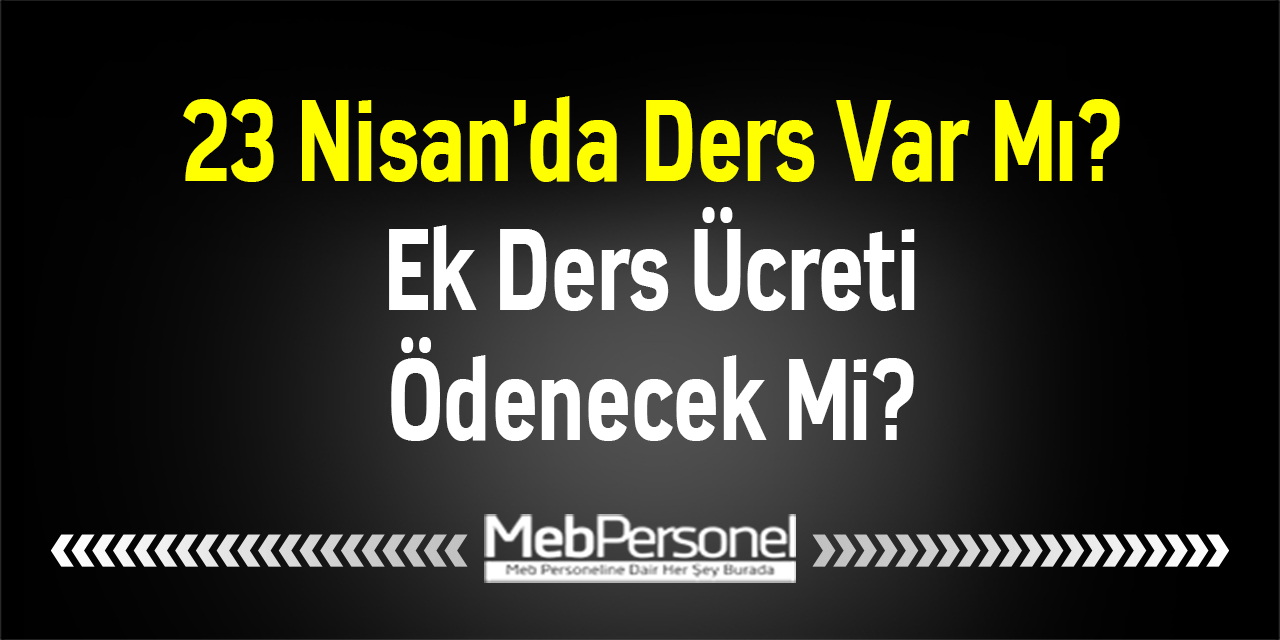 23 Nisan'da Ders Var Mı? Ek Ders Ücreti Ödenecek Mi?