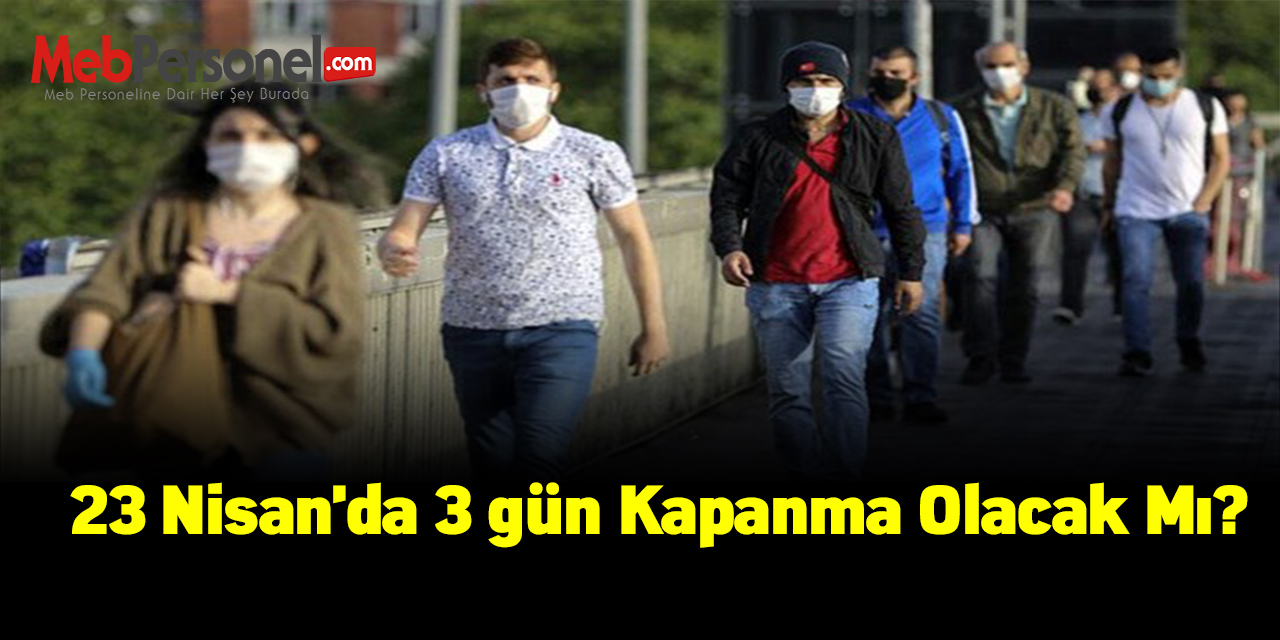 23 Nisan'da 3 gün kapanma olacak mı?