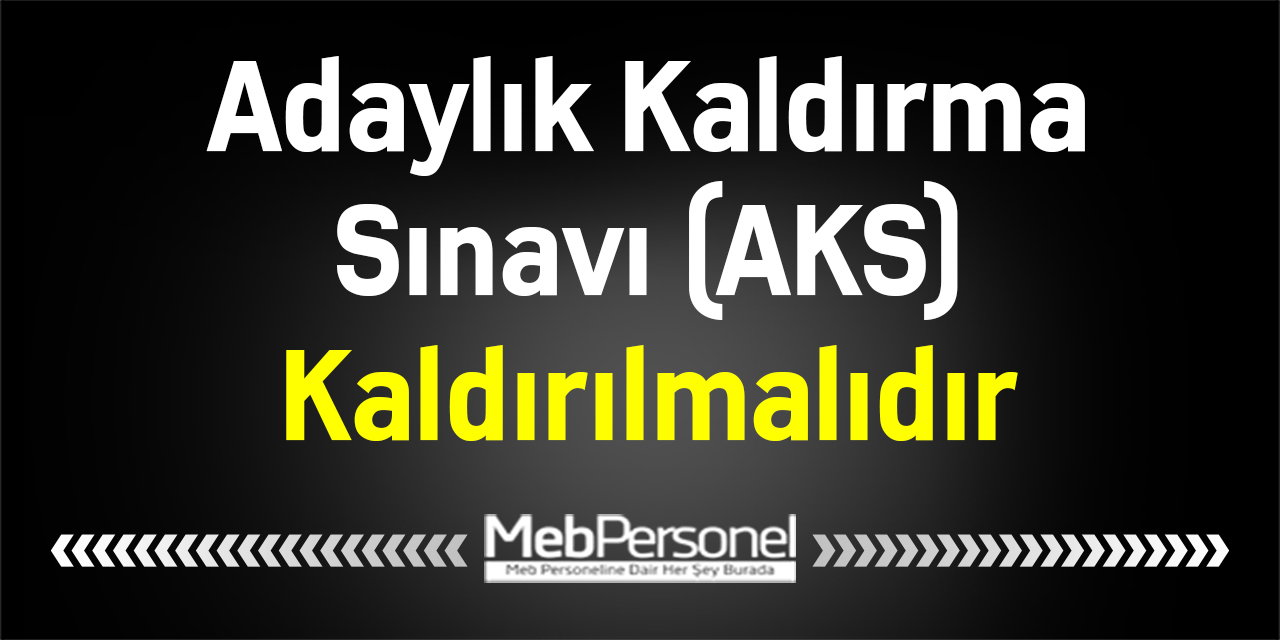 Adaylık Kaldırma Sınavı (AKS) Kaldırılmalıdır