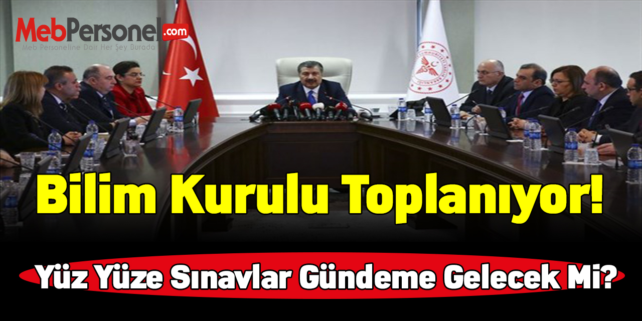 Bilim Kurulu toplanıyor! Yüz yüze sınavlar gündeme gelecek mi?