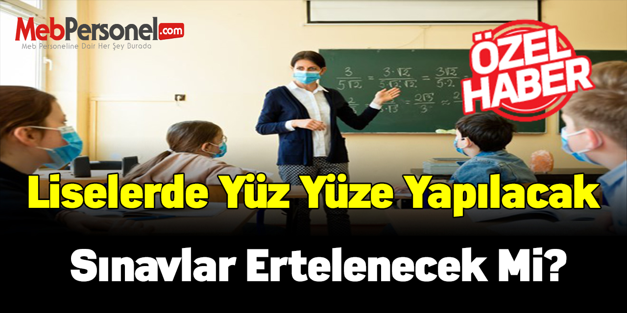 Liselerde yüz yüze yapılacak sınavlar ertelenecek mi?