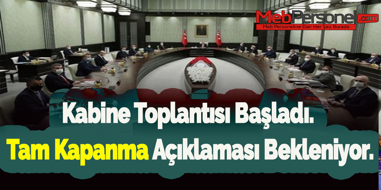Kabine Toplantısı Başladı. Tam Kapanma Açıklaması Bekleniyor.