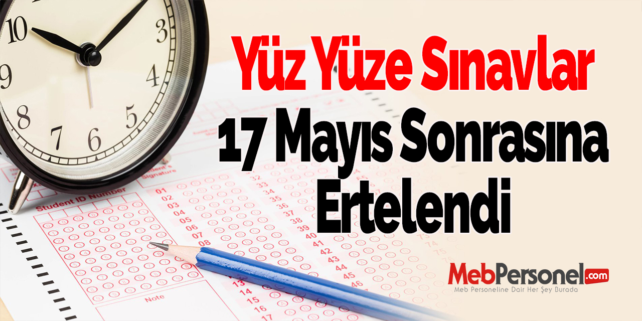Yüz Yüze Sınavlar 17 Mayıs Sonrasına Ertelendi