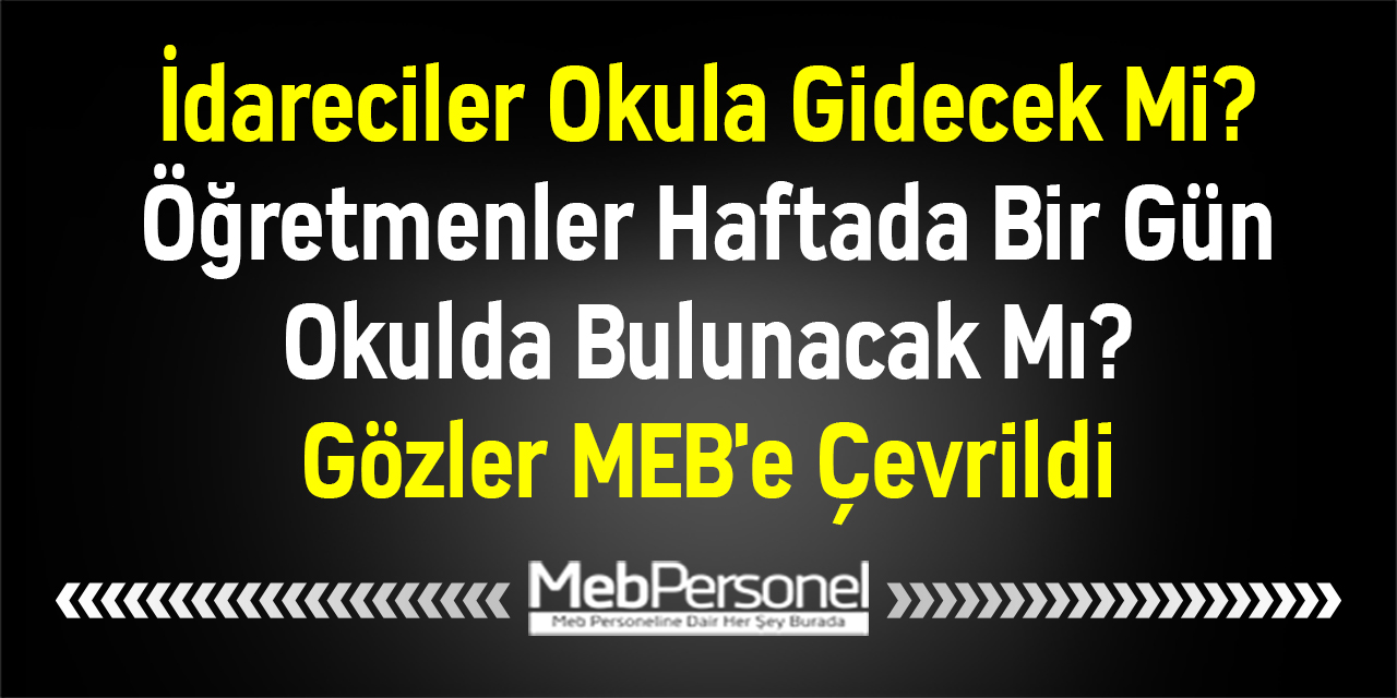 İdareciler Okula Gidecek Mi? Öğretmenler Haftada Bir Gün Okulda Bulunacak Mı? Gözler MEB'e Çevrildi