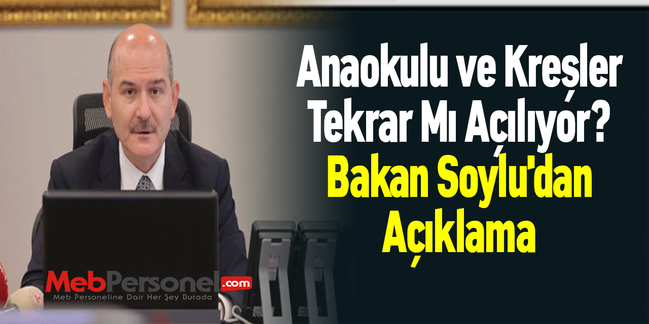 Anaokulu ve Kreşler Tekrar Mı Açılıyor? Bakan Soylu'dan Açıklama