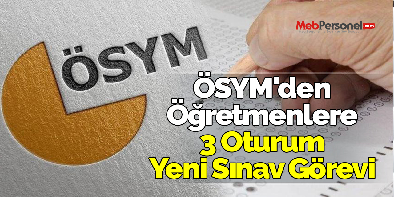 ÖSYM'den Öğretmenlere 3 Oturum Yeni Sınav Görevi