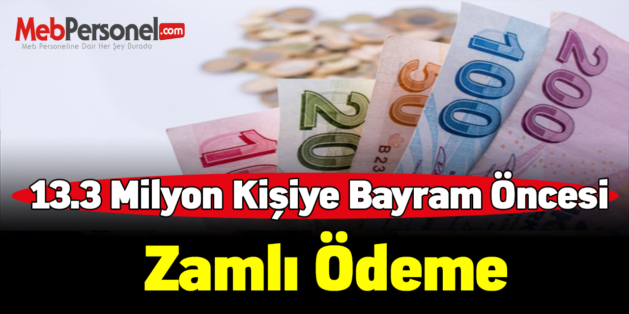 13.3 milyon kişiye Bayram öncesi zamlı ödeme
